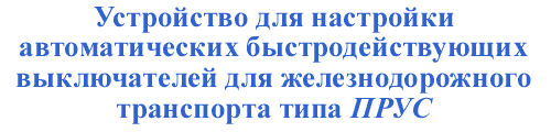 Устройство для настройки автоматических быстродействующих выключателей типа ПРУС